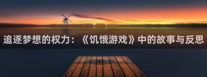 沐鸣怎么注册：追逐梦想的权力：《饥饿游戏》中的故事与反思