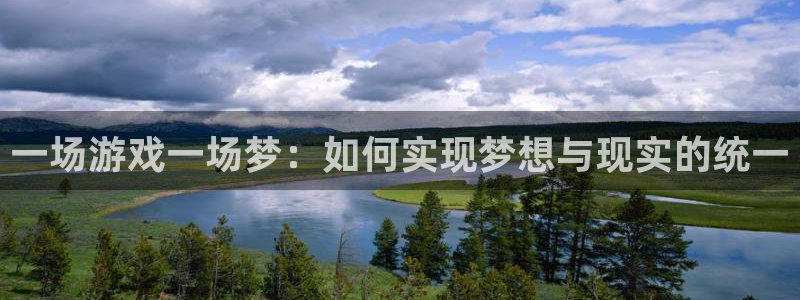 沐鸣注册平台：一场游戏一场梦：如何实现梦想与现实的统一