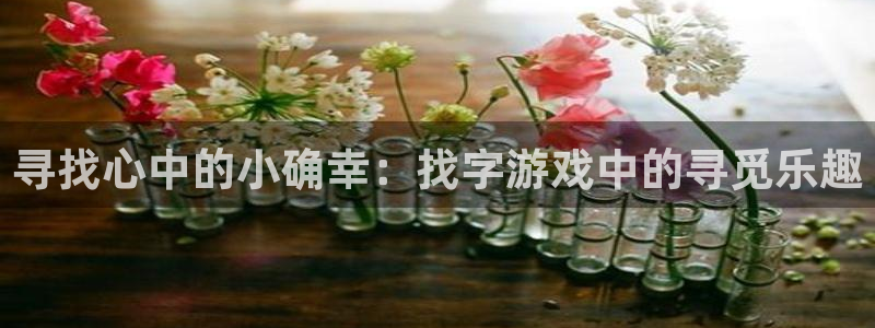 沐鸣1登录：寻找心中的小确幸：找字游戏中的寻觅乐趣